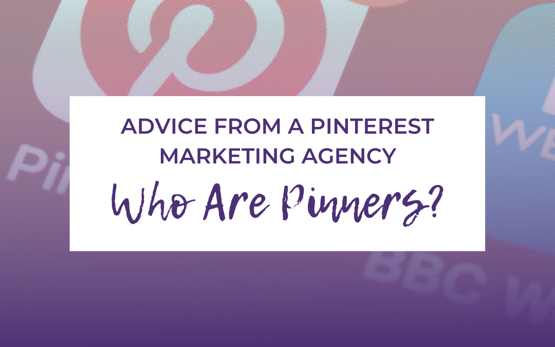 blog post banner titled advice from a pinterest marketing agency - who are pinners?