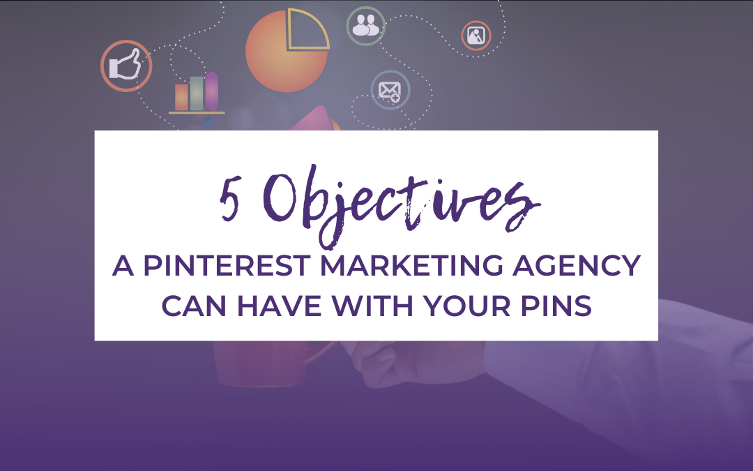 Blog Post Banner Titled 5 Objectives of Pinterest Marketing Agency Can Have With Your Pins